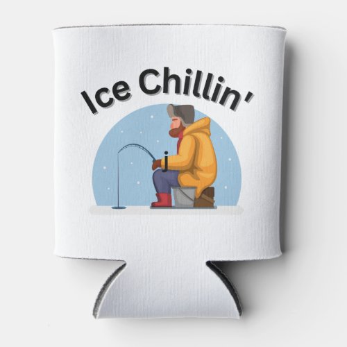 Ice Chillin Fishermen Outdoorsmen Ice Fishing Can Cooler