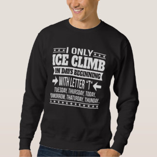 Ice Climbing Only On Days Beginning With Letter Sweatshirt