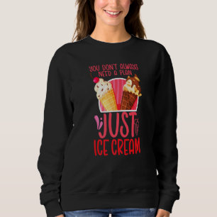 Ice Cream Cone You Don't Always Need A Plan Just I Sweatshirt