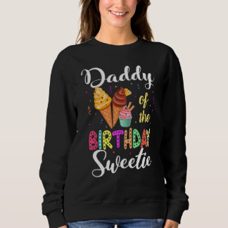 Ice Cream Cones Daddy Of The Birthday Sweetie Part Sweatshirt