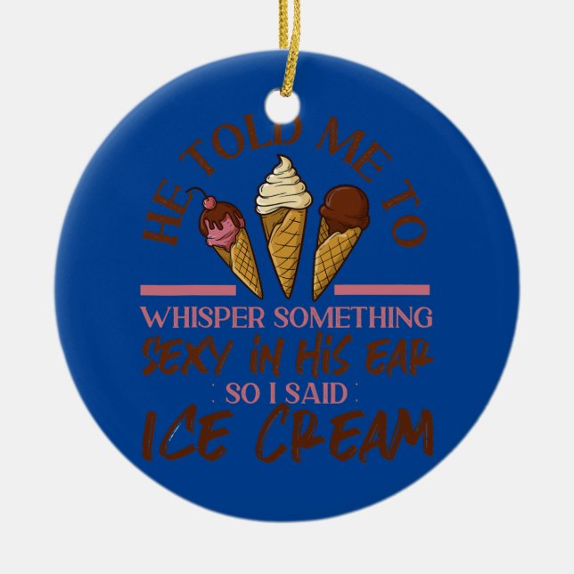 Ice Cream Girl Cone He Told Me To Whisper Ceramic Ornament (Front)