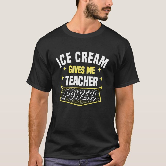 Ice Cream Gives Me Teacher Powers Professor Humor T-Shirt (Front)