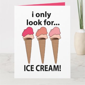 Ice Cream I Only Look For Ice Cream
