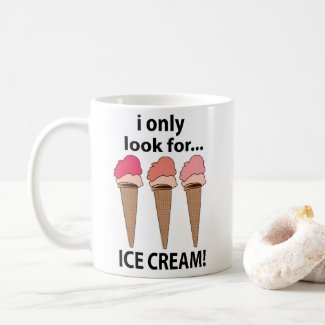 Ice Cream I Only Look For Ice Cream