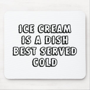 Ice Cream Is A Dish Best Served Cold Mouse Pad