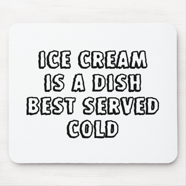 Ice Cream Is A Dish Best Served Cold Mouse Pad (Front)