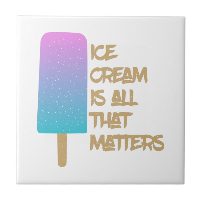 Ice Cream is all that matters. Ceramic Tile (Front)