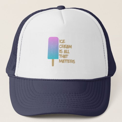 Ice Cream is all that matters Trucker Hat