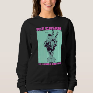 Ice Cream Is Always A Good Idea Quote For Sweet To Sweatshirt