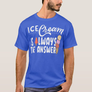 Ice Cream Is Always The Answer Cute Ice Cream For T-Shirt