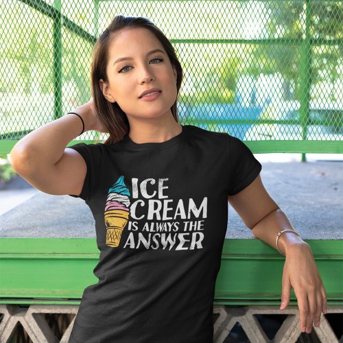 Ice Cream is Always the Answer Funny Birthday T_Shirt