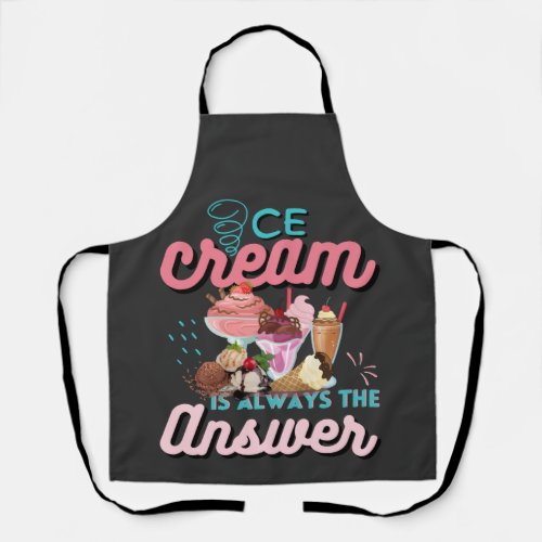 Ice Cream Is Always The Answer funny saying  Apron