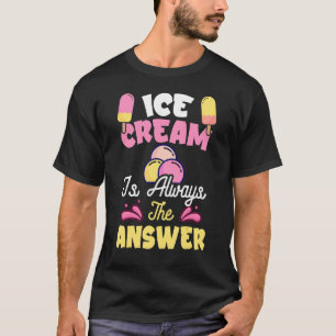 Ice Cream Is Always The Answer  Ice Cream  2 T-Shirt