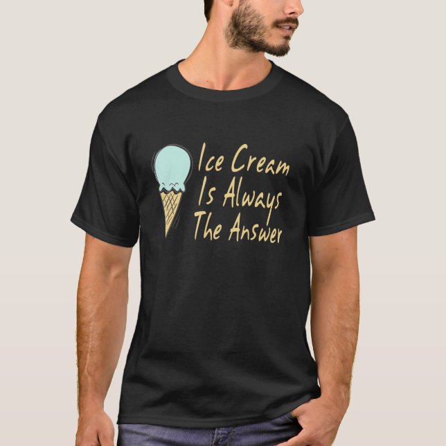 Ice Cream Is Always The Answer Sweet Dessert Ice C T-Shirt (Front)