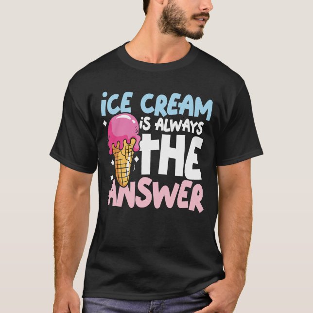 Ice Cream is Always The Answer T-Shirt (Front)