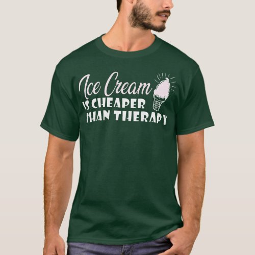 Ice cream is cheaper than therapy T_Shirt