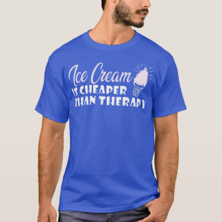 Ice cream is cheaper than therapy T-Shirt