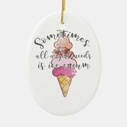 Ice Cream Lover Gift Girl Needs Ice Cream Gift Ceramic Ornament