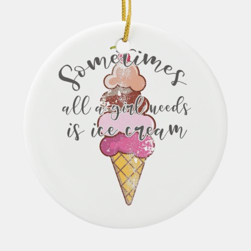 Ice Cream Lover Gift Girl Needs Ice Cream Gift Ceramic Ornament