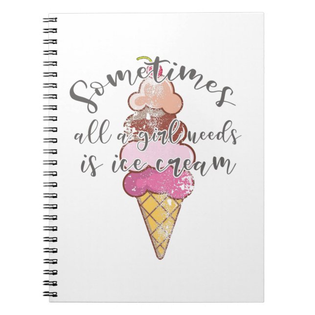 Ice Cream Lover Gift Girl Needs Ice Cream Gift Notebook (Front)