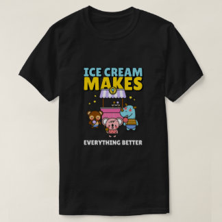 Ice Cream Makes Everything Better T-Shirt