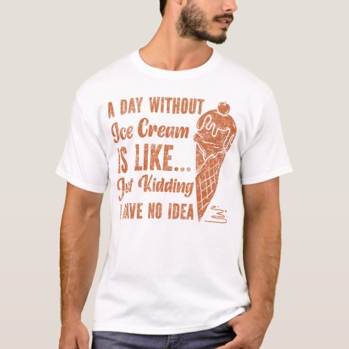 Ice Cream Popsicle A Day Without Ice Cream Is T_Shirt
