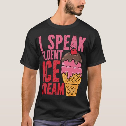 Ice Cream Popsicle I Speak Fluent Ice Cream Cone T_Shirt