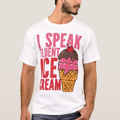 Ice Cream Popsicle I Speak Fluent Ice Cream Cone T_Shirt