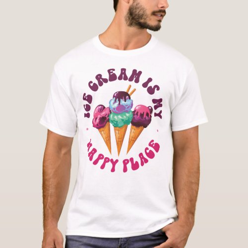 Ice Cream Popsicle Ice Cream Is My Happy Place T_Shirt