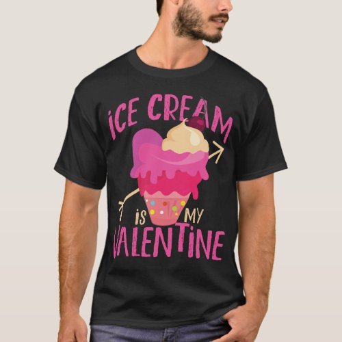 Ice Cream Popsicle Ice Cream Is My Valentine T_Shirt