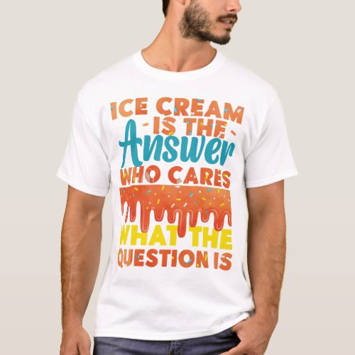 Ice Cream Popsicle Ice Cream Is The Answer Who T_Shirt