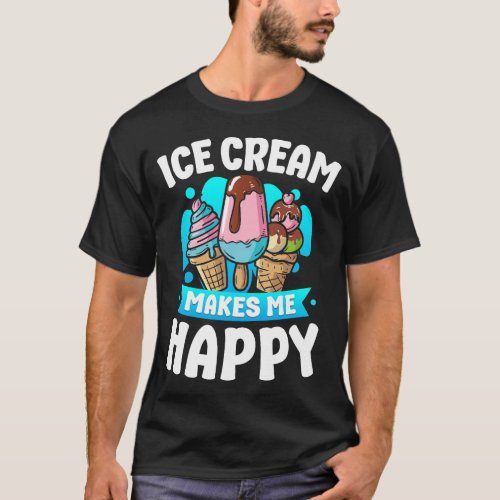Ice Cream Popsicle Ice Cream Makes Me Happy Cone T_Shirt