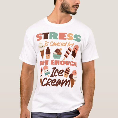 Ice Cream Popsicle Stress Is Caused By Not Enough T_Shirt