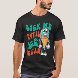Ice Cream Pun Cone Lick Me Until Ice Cream T-Shirt