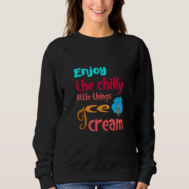 Ice Cream  Quote Enjoy Times Cool With Ice Cream Sweatshirt (Front)