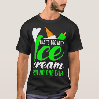 Ice Cream Truck Funny Too Much Ice Cream  T-Shirt