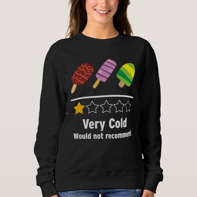 Ice Cream Very Cold Would Not Recommend Rating Sweatshirt (Front)