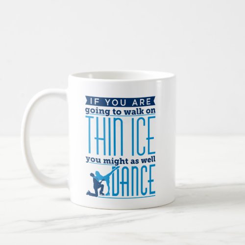 Ice Dancing If You Are Going to Walk on Thin Ice Coffee Mug