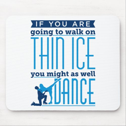 Ice Dancing If You Are Going to Walk on Thin Ice Mouse Pad