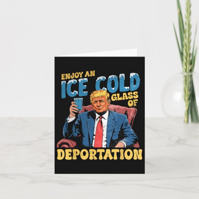 Ice Enjoy An Ice Cold Gl Of Deportation Funny Trum Card (Front)