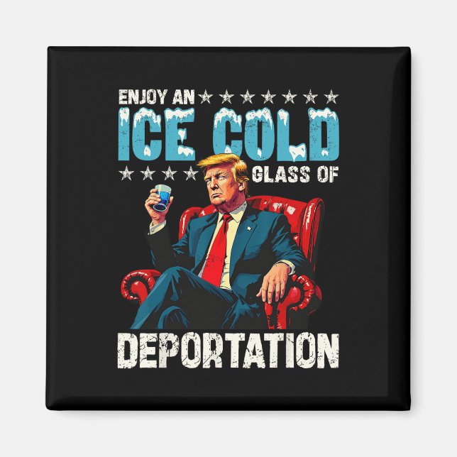 Ice Enjoy An Ice Cold Gl Of Deportation Shirt Men  Magnet (Front)