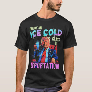 Ice Enjoy An Ice Cold Gl Of Deportation T-Shirt