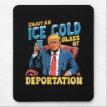ICE Enjoy an Ice Cold Glass of Deportation Mouse Pad<br><div class="desc">ICE Enjoy an Ice Cold Glass of Deportation</div>