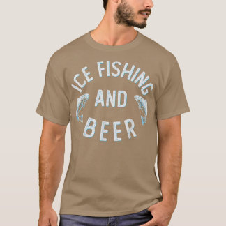 Ice Fishing and Beer Men Women Funny Ice Fishing T T-Shirt