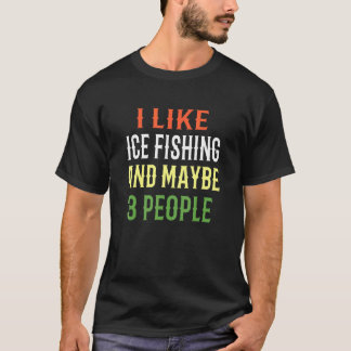 Ice Fishing Design I Like Ice Fishing And Maybe 3 T-Shirt