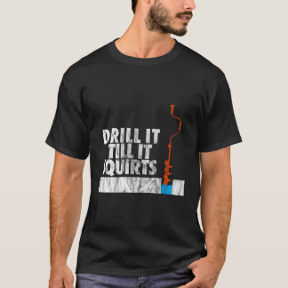 Ice Fishing Drill It Till It Squirts Auger T-Shirt