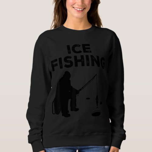 Ice Fishing Graphic Fishing Rod Ice Fisher Ice Fis Sweatshirt