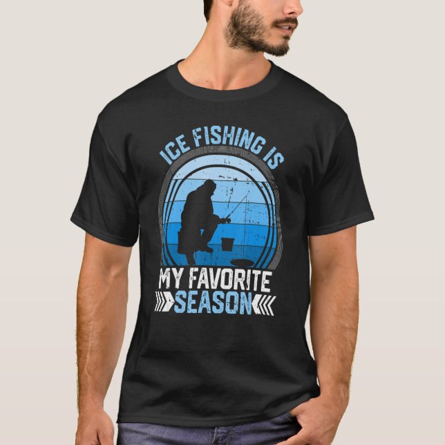 Ice Fishing Is My Favorite Season Funny Winter Fis T-Shirt (Front)