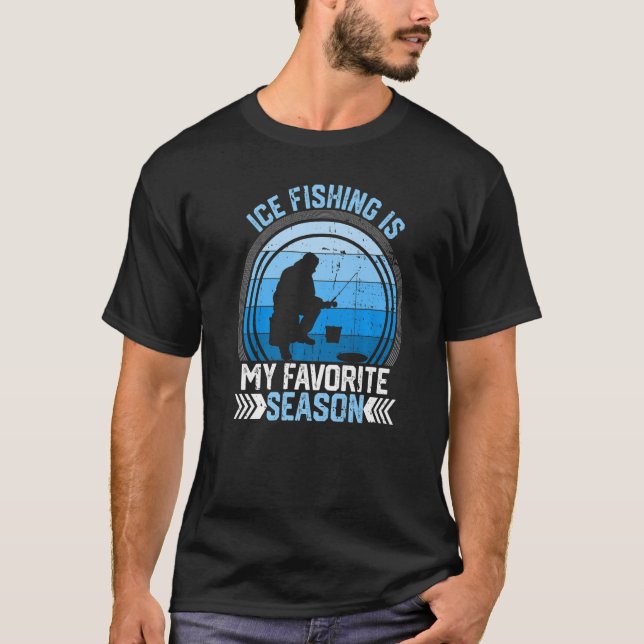 Ice Fishing Is My Favorite Season Funny Winter Fis T-Shirt (Front)