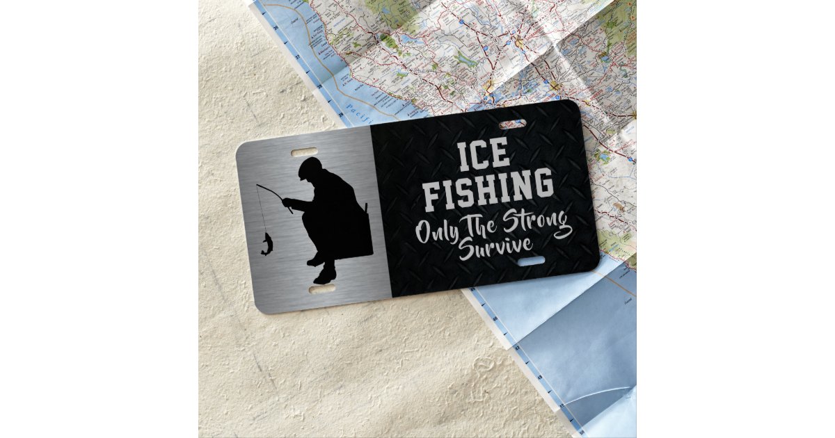 Ice Fishing Only the Strong Survive License Plate Zazzle